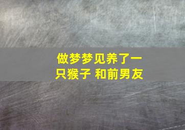 做梦梦见养了一只猴子 和前男友